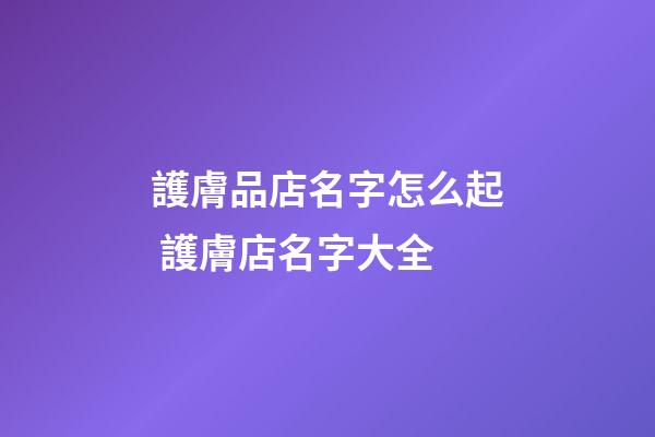護膚品店名字怎么起 護膚店名字大全